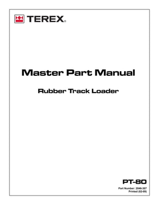 PT-80
Part Number: 2046-307
Printed (02-09)
Master Part Manual
Rubber Track Loader
 