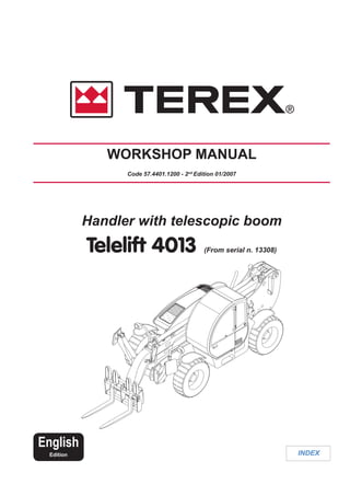 INDEX
Handler with telescopic boom
Telelift 4013 (From serial n. 13308)
WORKSHOP MANUAL
Code 57.4401.1200 - 2nd
Edition 01/2007
English
Edition
 