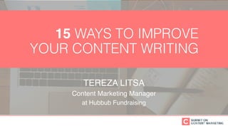 TEREZA LITSA
Content Marketing Manager
at Hubbub Fundraising
15 WAYS TO IMPROVE
YOUR CONTENT WRITING
 