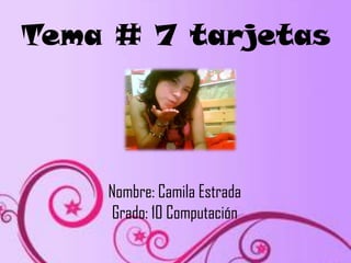 Tema # 7 tarjetas




    Nombre: Camila Estrada
    Grado: 10 Computación
 