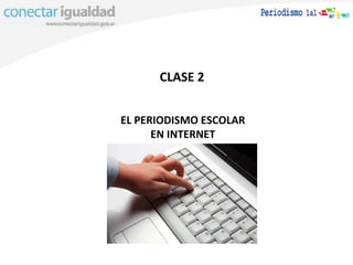 EL PERIODISMO ESCOLAR EN INTERNET CLASE 2 