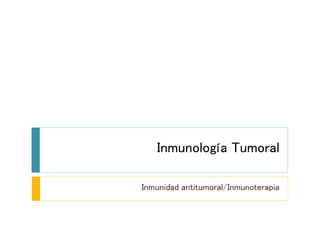 Inmunología Tumoral
Inmunidad antitumoral/Inmunoterapia
 