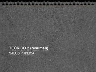TEÓRICO 2 (resumen)
SALUD PUBLICA
 