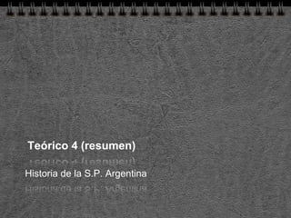 Teórico 4 (resumen)

Historia de la S.P. Argentina
 