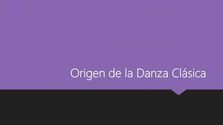 Origen de la Danza Clásica
 