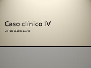 Um caso de dores difusas
 