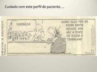 Cuidado com este perfil de paciente….
 