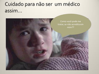 Cuidado para não ser um médico
assim…
 