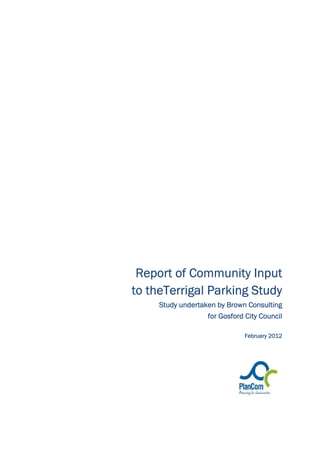 Report of Community Input
   theTerrigal
to theTerrigal Parking Study
     Study undertaken by Brown Consulting
                   for Gosford City Council

                               February 2012
 