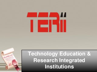Technology Education &
Research Integrated
Institutions
 