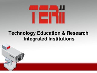 Technology Education & Research
Integrated Institutions
 