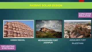 PASSIVE SOLAR DESIGN
MEHRANGARH FORT
JODHPUR
HAWAH MAHAL JAISALMER FORT
RAJESTHAN
CAPACATIVE
INSULATION
DAYLIGHTING
STRETEGIES
 