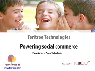 07/07/13 MonetizeSocialExperiences 1
TeritreeTechnologies
Powering social commerce
Powered by
1
www.teritree.com
Presentation to ZensarTechnologies
 