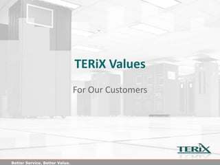 TERiX Values
                                For Our Customers




Better Service. Better Value.
 