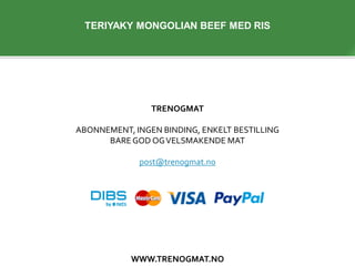 WWW.TRENOGMAT.NO
TRENOGMAT
ABONNEMENT, INGEN BINDING, ENKELT BESTILLING
BAREGOD OGVELSMAKENDE MAT
post@trenogmat.no
TERIYAKY MONGOLIAN BEEF MED RIS
 