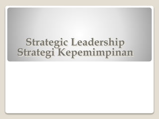 Strategic Leadership
Strategi Kepemimpinan
 