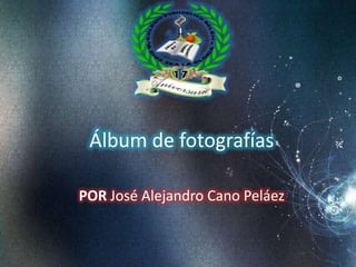 Álbum de fotografías
POR José Alejandro Cano Peláez

 