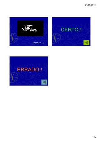 21-11-2011




                           CERTO !

     A PROF. Paula Tomaz




ERRADO !




                                             5
 