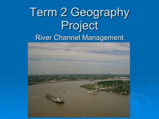Term 2 Geography Project River Channel Management 