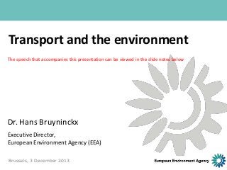 Transport and the environment
The speech that accompanies this presentation can be viewed in the slide notes below

Dr. Hans Bruyninckx
Executive Director,
European Environment Agency (EEA)
Brussels, 3 December 2013

 