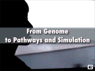 1
From Genome
to Pathways and Simulation
G
 