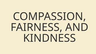 COMPASSION,
FAIRNESS, AND
KINDNESS
 