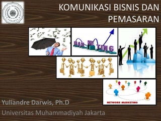 KOMUNIKASI BISNIS DAN 
PEMASARAN 
Yuliandre Darwis, Ph.D 
Universitas Muhammadiyah Jakarta 
 