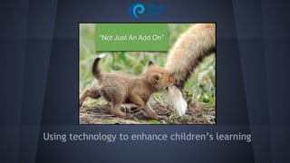 Using technology to enhance children’s learning
 