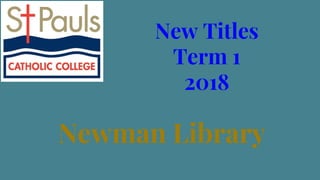 New Titles
Term 1
2018
Newman Library
 