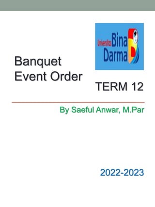 By Saeful Anwar, M.Par
TERM 12
2022-2023
Banquet
Event Order
 
