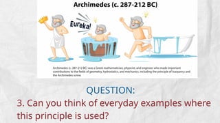 QUESTION:
3. Can you think of everyday examples where
this principle is used?
 