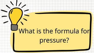What is the formula for
pressure?
 