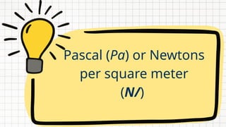 Pascal (Pa) or Newtons
per square meter
(N/)
 
