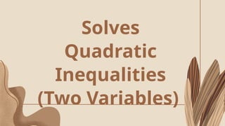 Solves
Quadratic
Inequalities
(Two Variables)
 