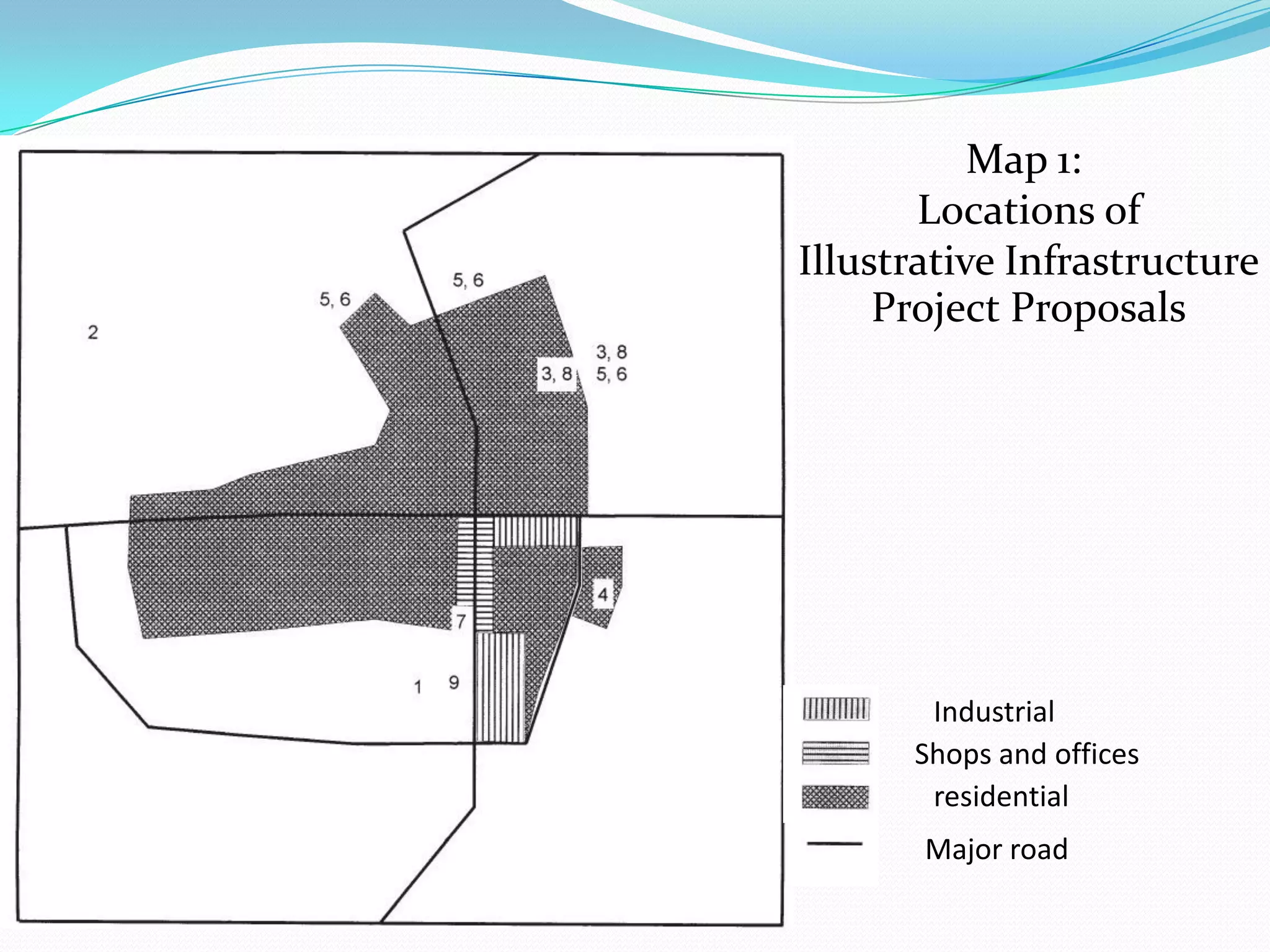 Industrial
residential
Shops and offices
Major road
Map 1:
Locations of
Illustrative Infrastructure
Project Proposals
 
