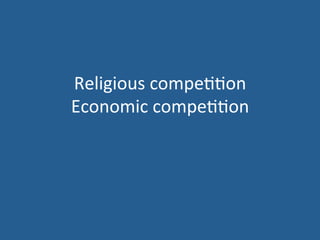 Religious 
compe..on 
Economic 
compe..on 
 