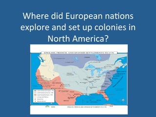 Where 
did 
European 
na.ons 
explore 
and 
set 
up 
colonies 
in 
North 
America? 
 