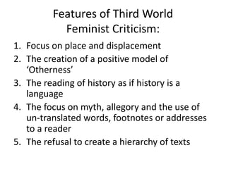 Features of Third World
Feminist Criticism:
1. Focus on place and displacement
2. The creation of a positive model of
‘Oth...