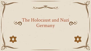 The Holocaust and Nazi
Germany
 