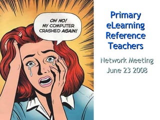 Primary eLearning Reference Teachers Network Meeting June 23 2008 