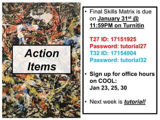 Action
Items
• Final Skills Matrix is due
on January 31st @
11:59PM on Turnitin
T27 ID: 17151925
Password: tutorial27
T32 ID: 17154004
Password: tutorial32
• Sign up for office hours
on COOL:
Jan 23, 25, 30
• Next week is tutorial!