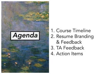 Agenda
1. Course Timeline
2. Resume Branding
& Feedback
3. TA Feedback
4. Action Items
 