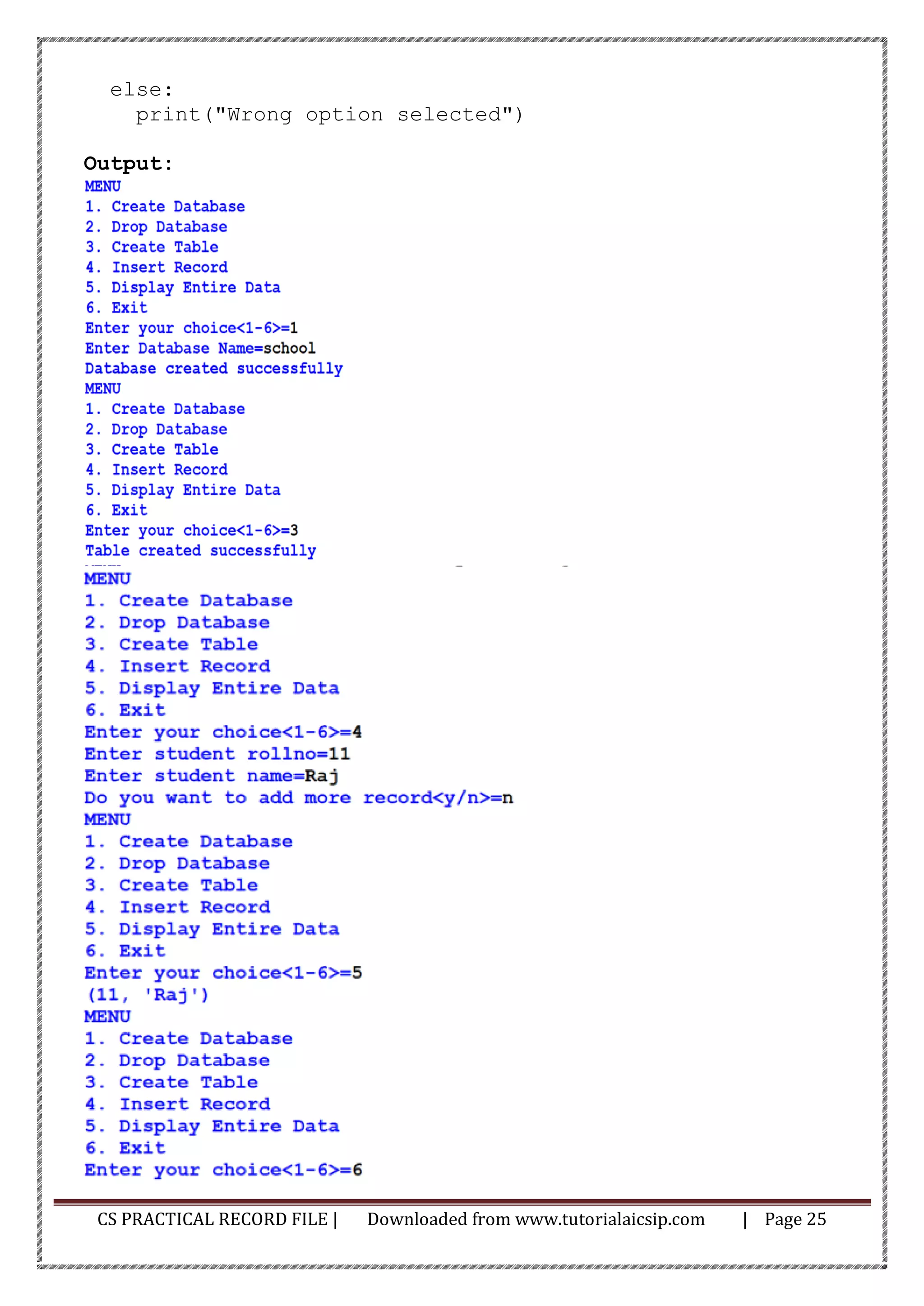 CS PRACTICAL RECORD FILE | Downloaded from www.tutorialaicsip.com | Page 25
else:
print("Wrong option selected")
Output:
 