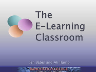 The E-Learning Classroom Jen Bates and Ali Hamp 