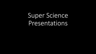 Super Science
Presentations
 