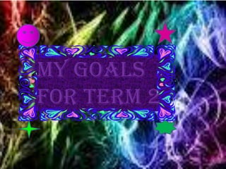 My goals
for term 2
 