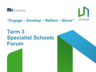 “ Engage – Develop – Reflect – Share”   Term 3  Specialist Schools  Forum 