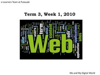 e-Learners Team at Putauaki




                     Term 3, Week 1, 2010




                                      Me and My Digital World
 