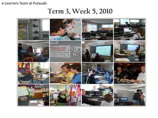 e-Learners Team at Putauaki

                              Term 3, Week 5, 2010
 