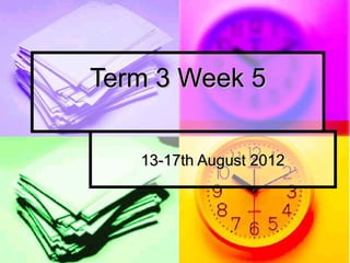 Term 3 Week 5

   13-17th August 2012
 